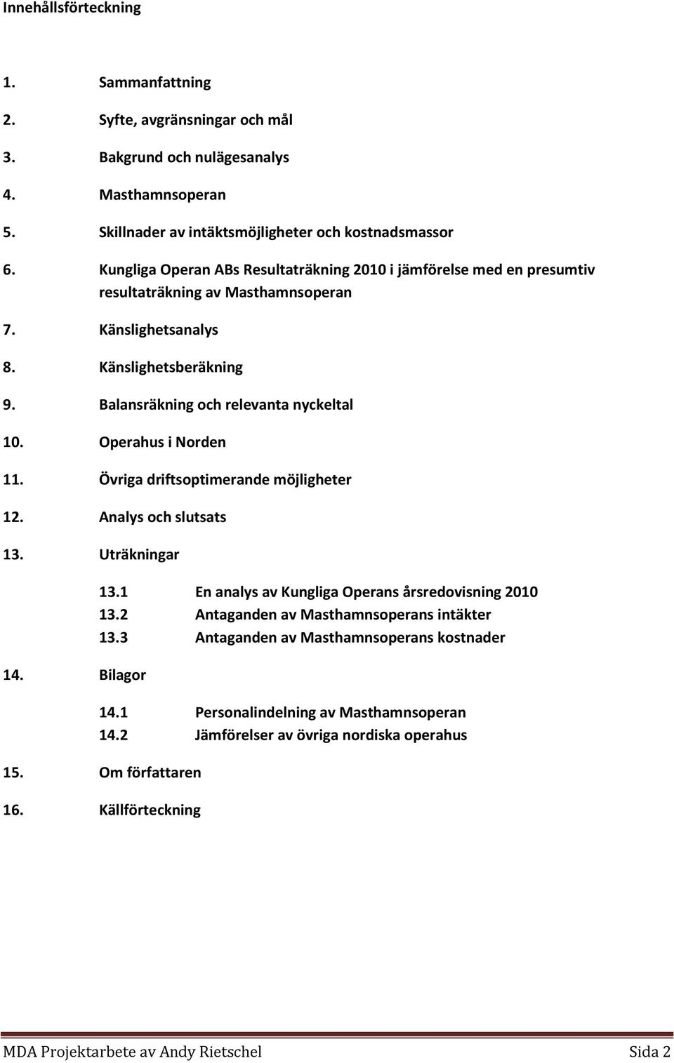 Operahus i Norden 11. Övriga driftsoptimerande möjligheter 12. Analys och slutsats 13. Uträkningar 14. Bilagor 13.1 En analys av Kungliga Operans årsredovisning 2010 13.