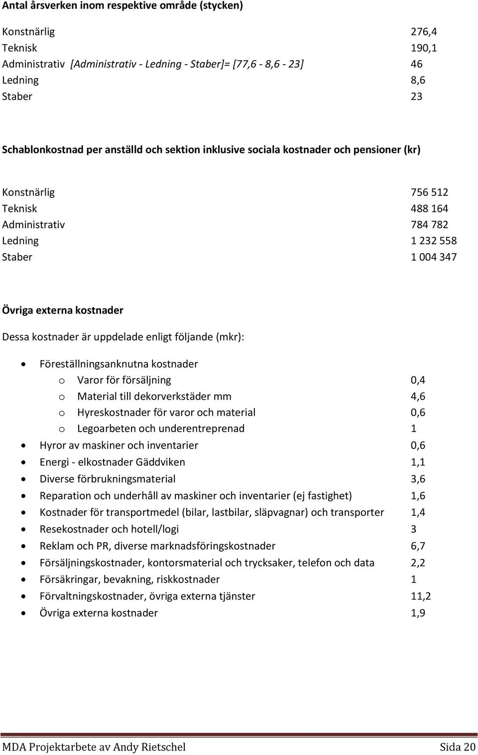 uppdelade enligt följande (mkr): Föreställningsanknutna kostnader o Varor för försäljning 0,4 o Material till dekorverkstäder mm 4,6 o Hyreskostnader för varor och material 0,6 o Legoarbeten och