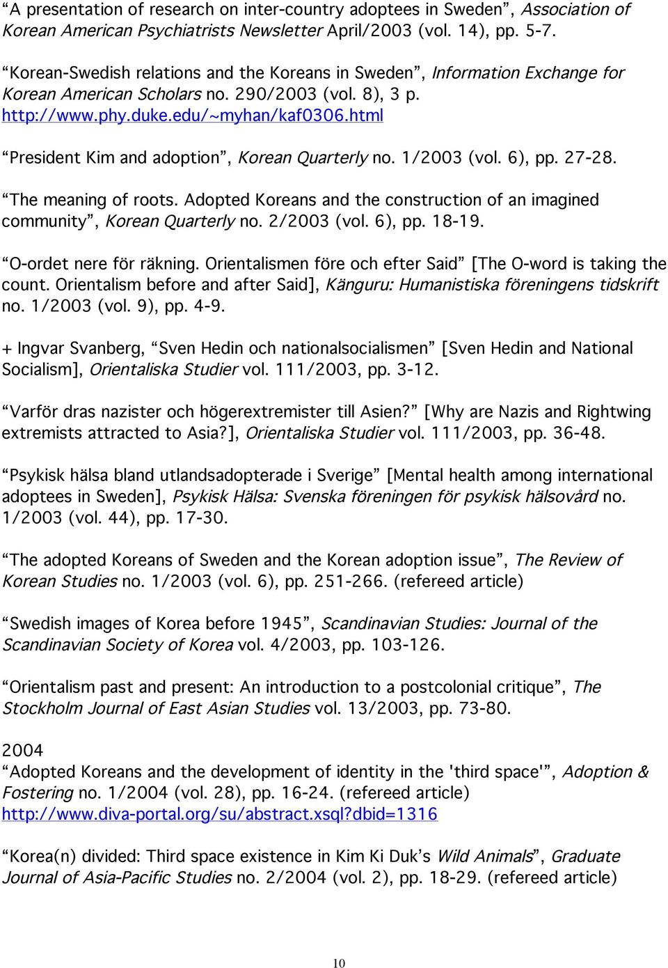 html President Kim and adoption, Korean Quarterly no. 1/2003 (vol. 6), pp. 27-28. The meaning of roots. Adopted Koreans and the construction of an imagined community, Korean Quarterly no. 2/2003 (vol.