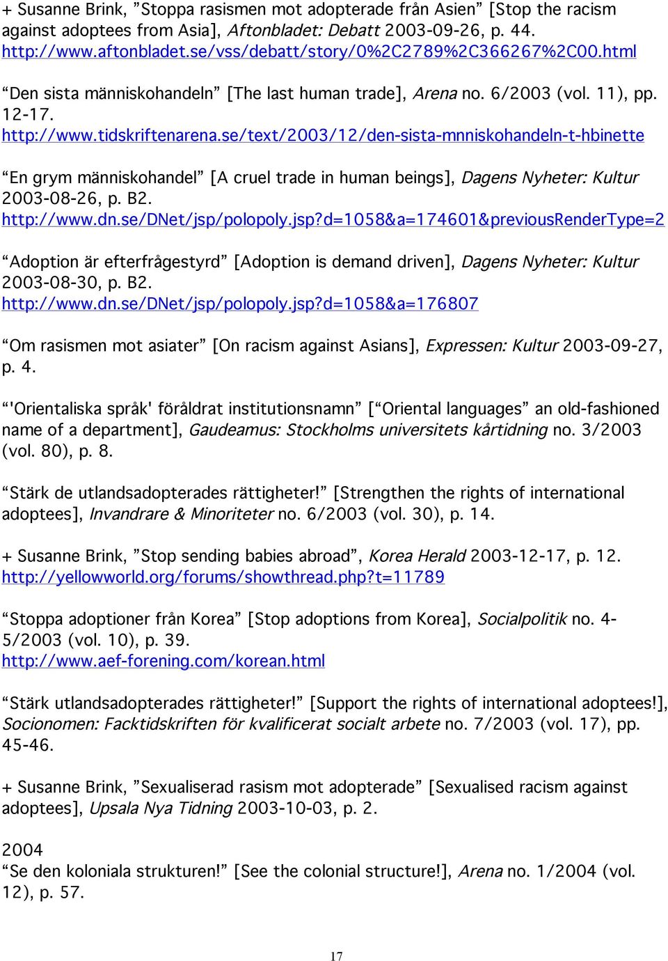 se/text/2003/12/den-sista-mnniskohandeln-t-hbinette En grym människohandel [A cruel trade in human beings], Dagens Nyheter: Kultur 2003-08-26, p. B2. http://www.dn.se/dnet/jsp/