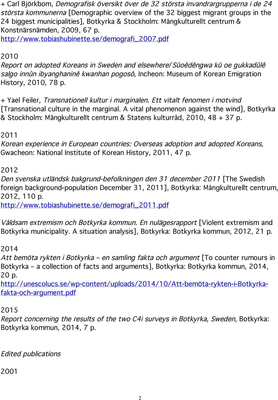 pdf 2010 Report on adopted Koreans in Sweden and elsewhere/sûoêdêngwa kû oe gukkadûlê salgo innûn ibyanghaninê kwanhan pogosô, Incheon: Museum of Korean Emigration History, 2010, 78 p.