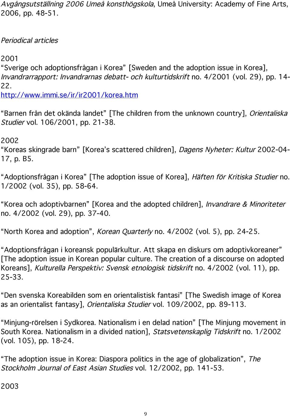 http://www.immi.se/ir/ir2001/korea.htm Barnen från det okända landet [The children from the unknown country], Orientaliska Studier vol. 106/2001, pp. 21-38.