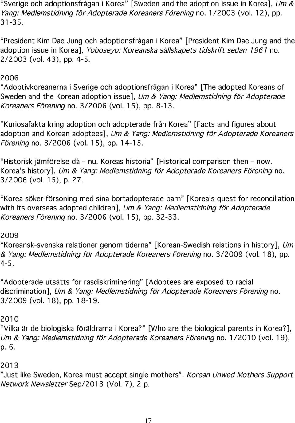 2006 Adoptivkoreanerna i Sverige och adoptionsfrågan i Korea [The adopted Koreans of Sweden and the Korean adoption issue], Um & Yang: Medlemstidning för Adopterade Koreaners Förening no. 3/2006 (vol.