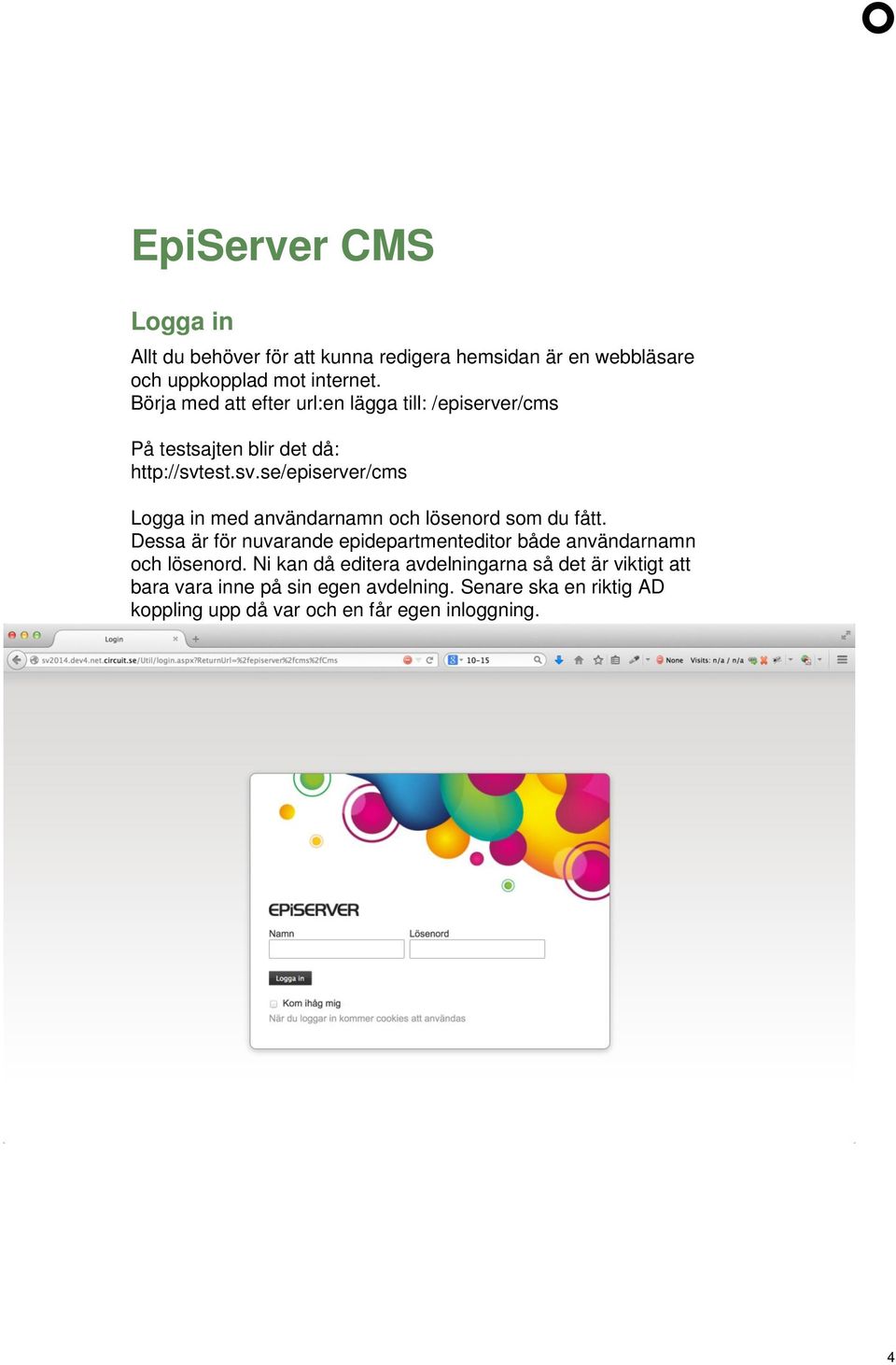 est.sv.se/episerver/cms Logga in med användarnamn och lösenord som du fått.