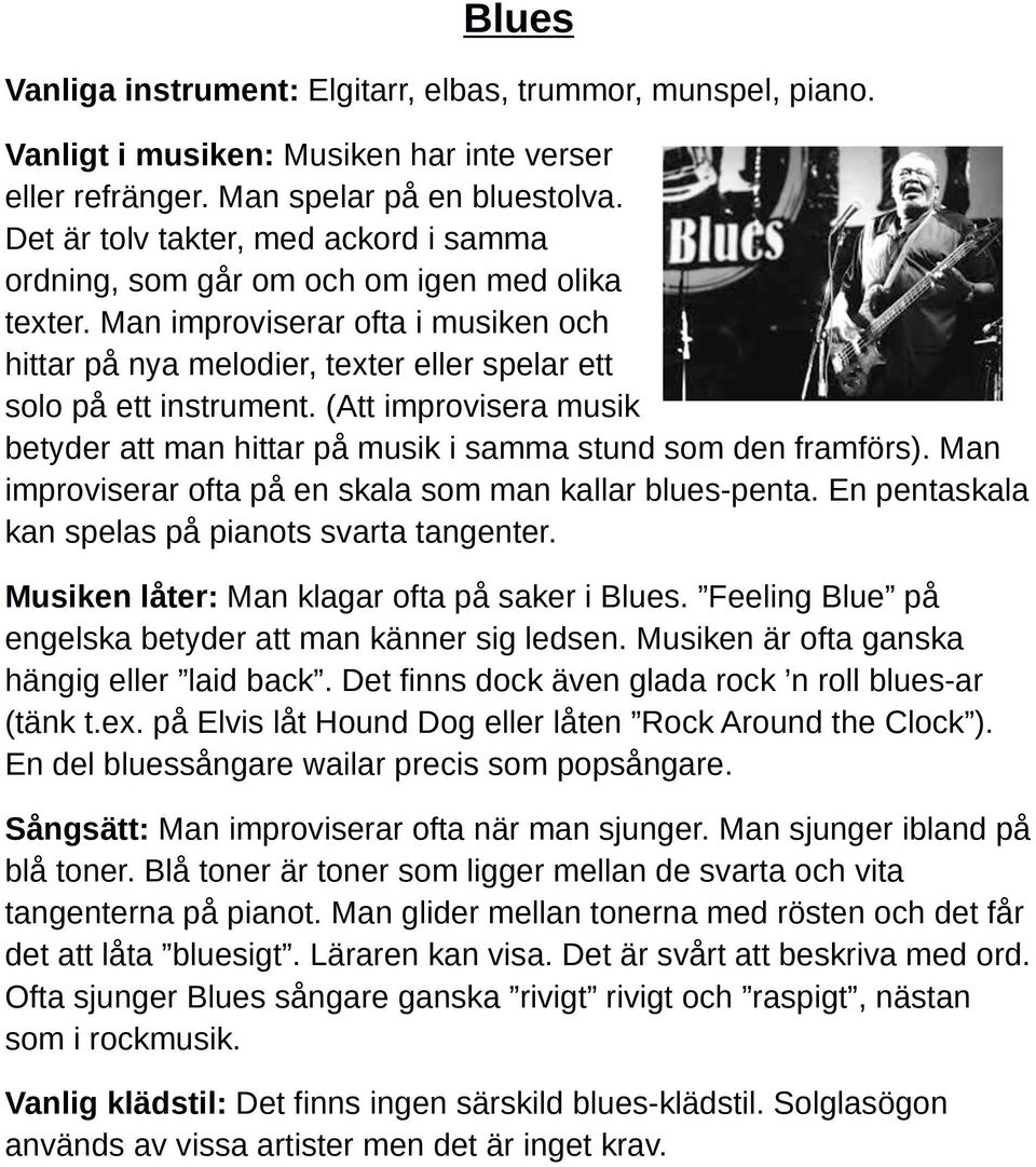 (Att improvisera musik betyder att man hittar på musik i samma stund som den framförs). Man improviserar ofta på en skala som man kallar blues-penta.