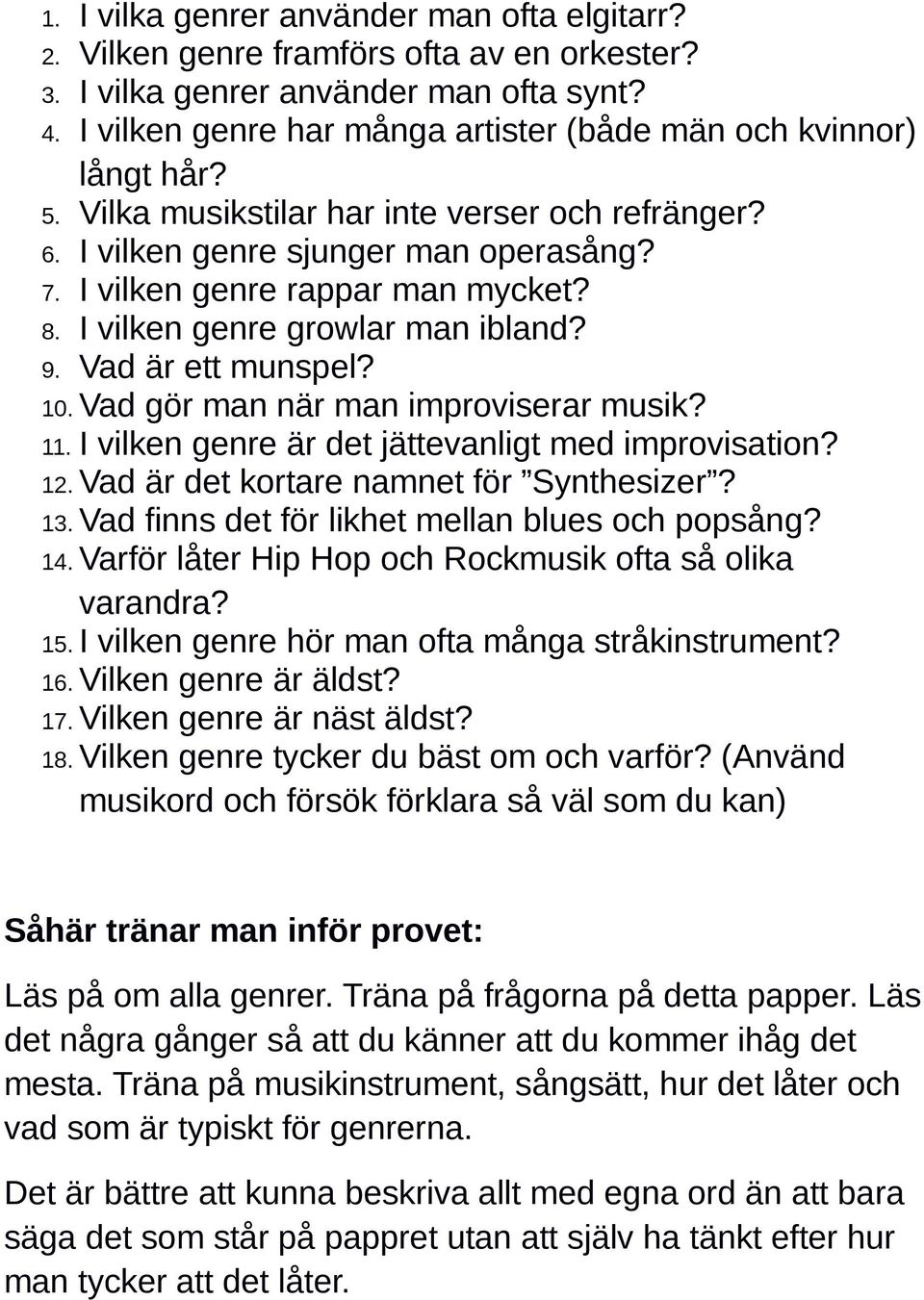 I vilken genre growlar man ibland? 9. Vad är ett munspel? 10. Vad gör man när man improviserar musik? 11. I vilken genre är det jättevanligt med improvisation? 12.