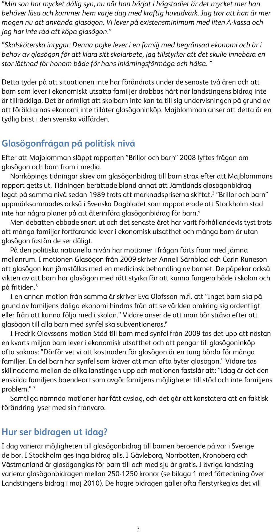 Skolsköterska intygar: Denna pojke lever i en familj med begränsad ekonomi och är i behov av glasögon för att klara sitt skolarbete, jag tillstyrker att det skulle innebära en stor lättnad för honom