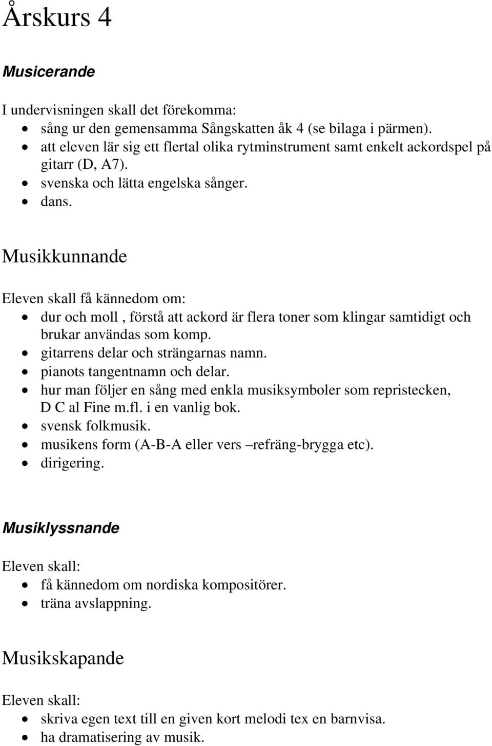 gitarrens delar och strängarnas namn. pianots tangentnamn och delar. hur man följer en sång med enkla musiksymboler som repristecken, D C al Fine m.fl. i en vanlig bok.