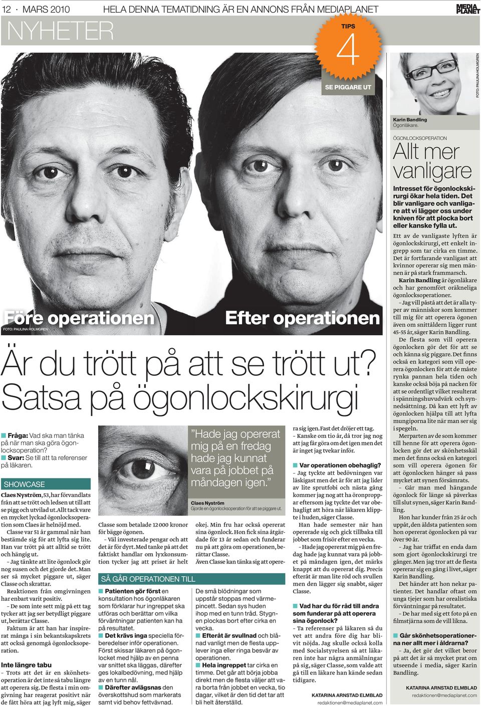 SHOWCASE Claes Nyström, 53, har förvandlats från att se trött och ledsen ut till att se pigg och utvilad ut. Allt tack vare en mycket lyckad ögonlocksoperation som Claes är helnöjd med.