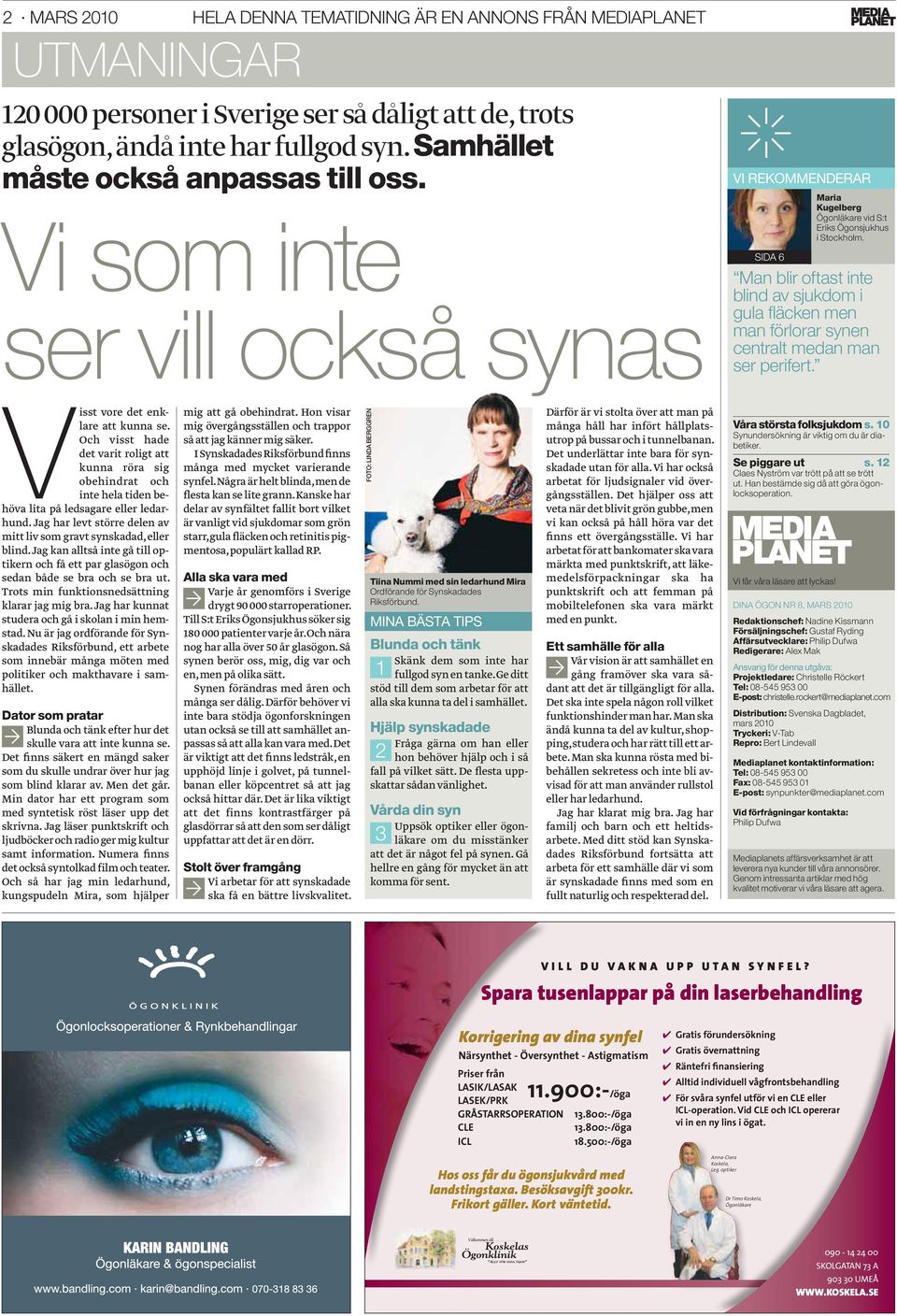 Man blir oftast inte blind av sjukdom i gula fl äcken men man förlorar synen centralt medan man ser perifert. Visst vore det enklare att kunna se.
