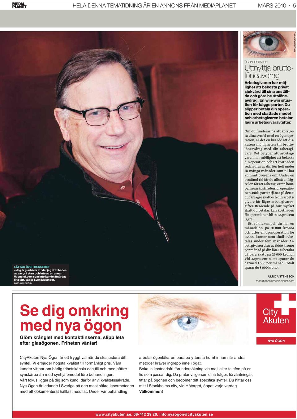 LÄTTAD ÖVER BESKEDET Jag är glad över att det jag drabb ades av var grå starr och inte av en annan ögonsjukdom som inte kunde åtgärdas lika lätt, säger Sven Melander.
