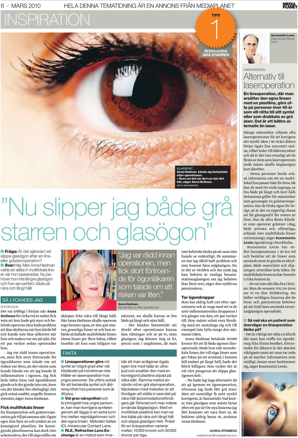 FOTO: ISTOCKPHOTO Nu slipper jag både grå starren och glasögon Fråga: Är det självklart att slippa glasögon efter en linseller gråstarroperation? Svar: Nej.