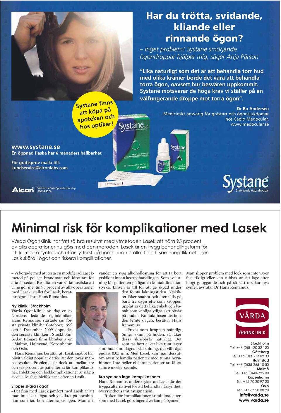 Systane motsvarar de höga krav vi ställer på en välfungerande droppe mot torra ögon. Dr Bo Andersén Medicinskt ansvarig för gråstarr och ögonsjukdomar hos Capio Medocular. www.medocular.se www.