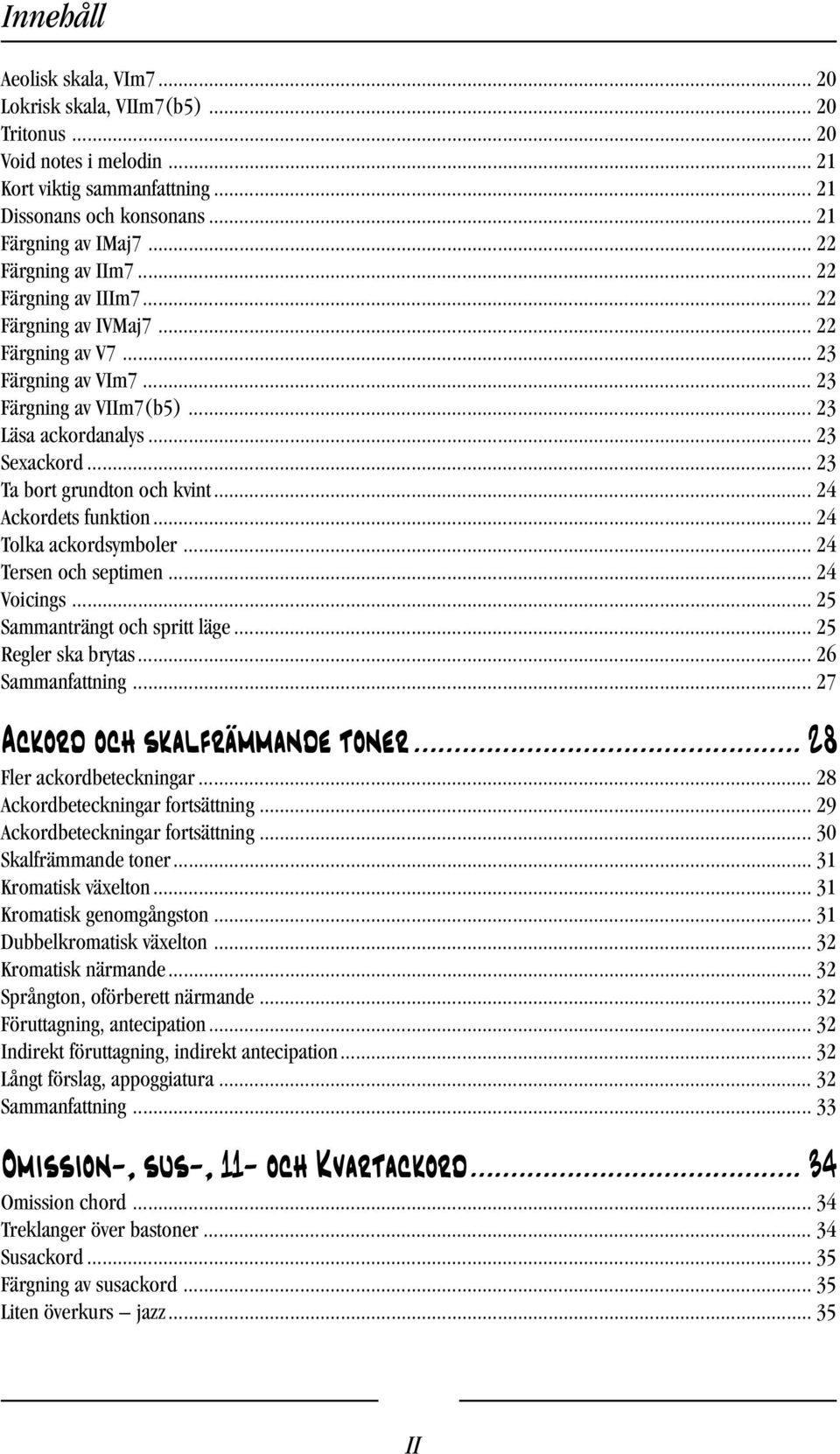 .. 23 Ta bort grundton och kvint... 24 Ackordets funktion... 24 Tolka ackordsymboler... 24 Tersen och septimen... 24 Voicings... 25 Sammanträngt och spritt läge... 25 Regler ska brytas.