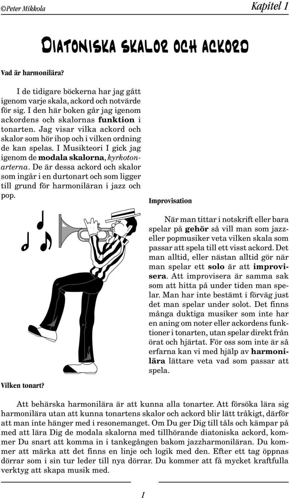 I Musikteori I gick jag igenom de modala skalorna, kyrkotonarterna. De är dessa ackord och skalor som ingår i en durtonart och som ligger till grund för harmoniläran i jazz och pop.