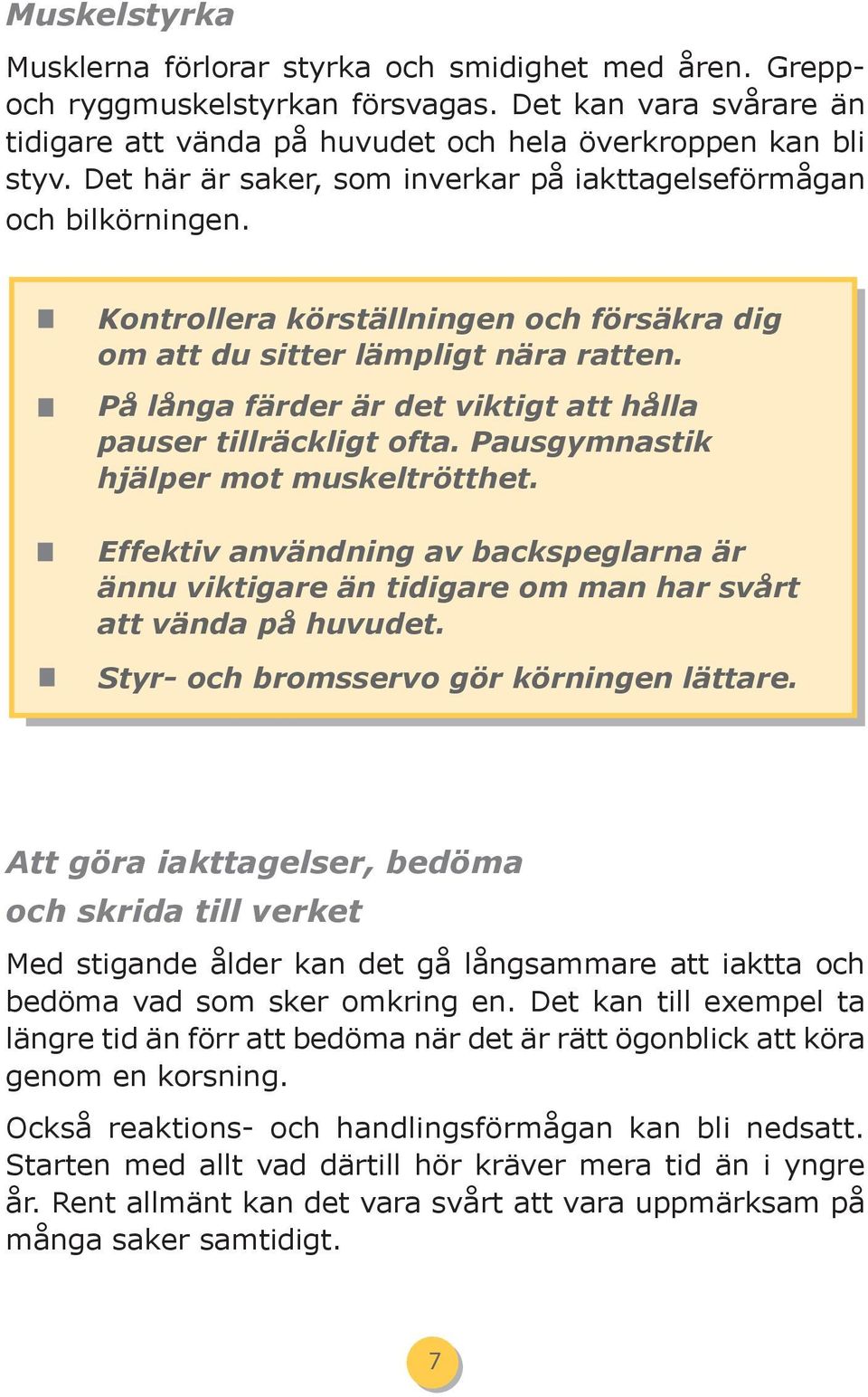 På långa färder är det viktigt att hålla pauser tillräckligt ofta. Pausgymnastik hjälper mot muskeltrötthet.