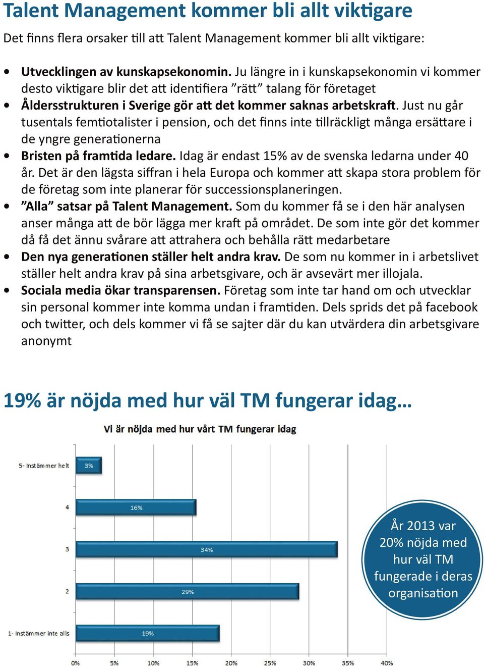 Just nu går tusentals femtiotalister i pension, och det finns inte tillräckligt många ersättare i de yngre generationerna Bristen på framtida ledare.