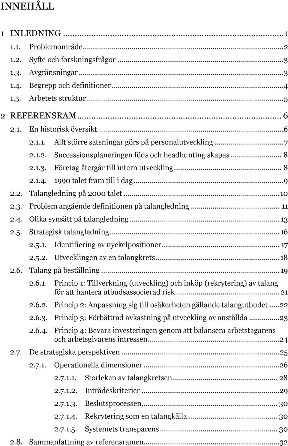 1990 talet fram till i dag... 9 2.2. Talangledning på 2000 talet... 10 2.3. Problem angående definitionen på talangledning... 11 2.4. Olika synsätt på talangledning... 13 2.5.