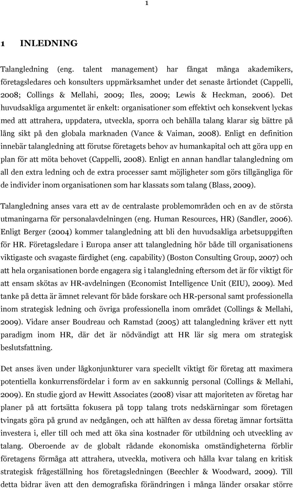 Det huvudsakliga argumentet är enkelt: organisationer som effektivt och konsekvent lyckas med att attrahera, uppdatera, utveckla, sporra och behålla talang klarar sig bättre på lång sikt på den