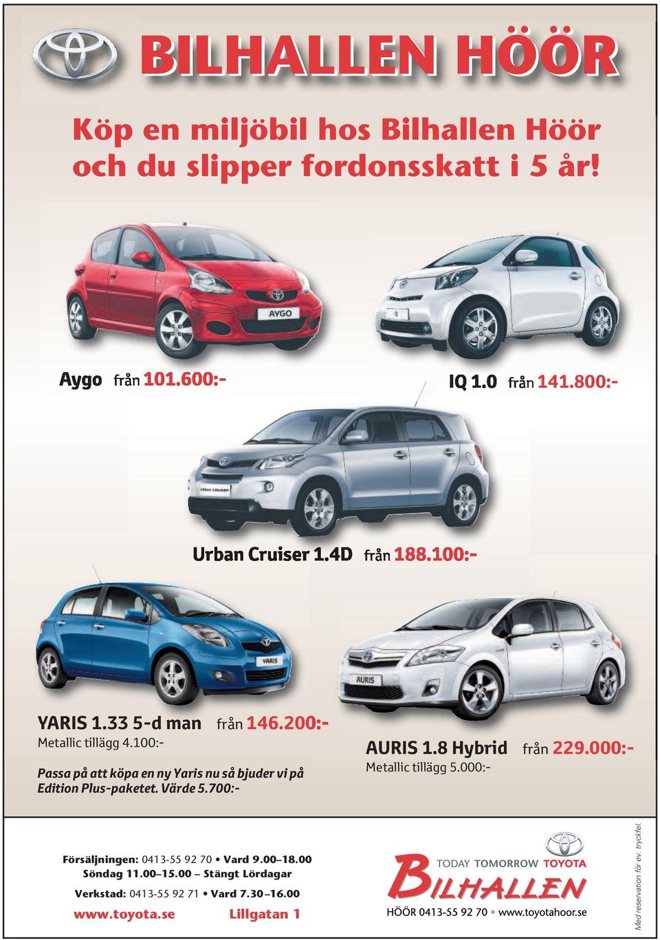 100:- Passa på att köpa en ny Yaris nu så bjuder vi på Edition Plus-paketet. Värde 5.700:- AURIS 1.8 Hybrid från 229.