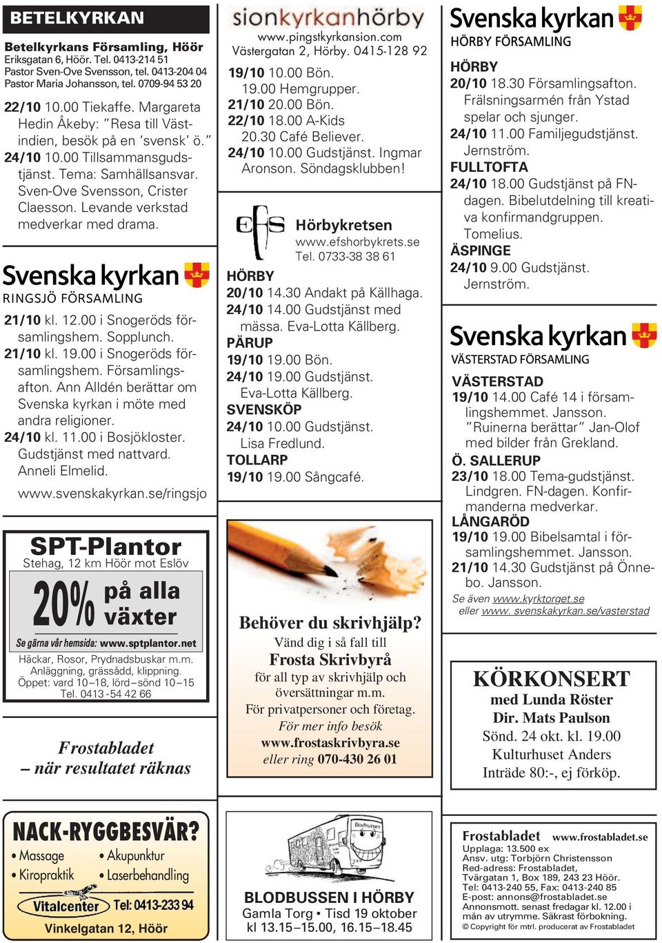 21/10 kl. 12.00 i Snogeröds församlingshem. Sopplunch. 21/10 kl. 19.00 i Snogeröds församlingshem. Församlingsafton. Ann Alldén berättar om Svenska kyrkan i möte med andra religioner. 24/10 kl. 11.