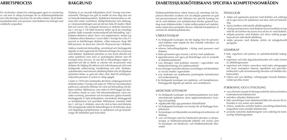 Diabetes är en växande folksjukdom såväl i Sverige som internationellt. Ökningen har gått så snabbt att man idag talar om en hotande diabetespandemi.