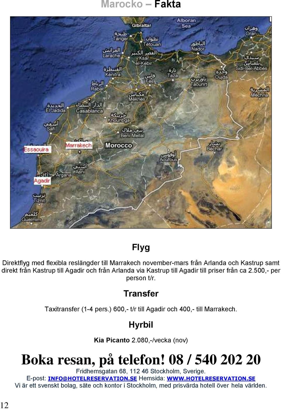 ) 600,- t/r till Agadir och 400,- till Marrakech. Hyrbil Kia Picanto 2.080,-/vecka (nov) Boka resan, på telefon!