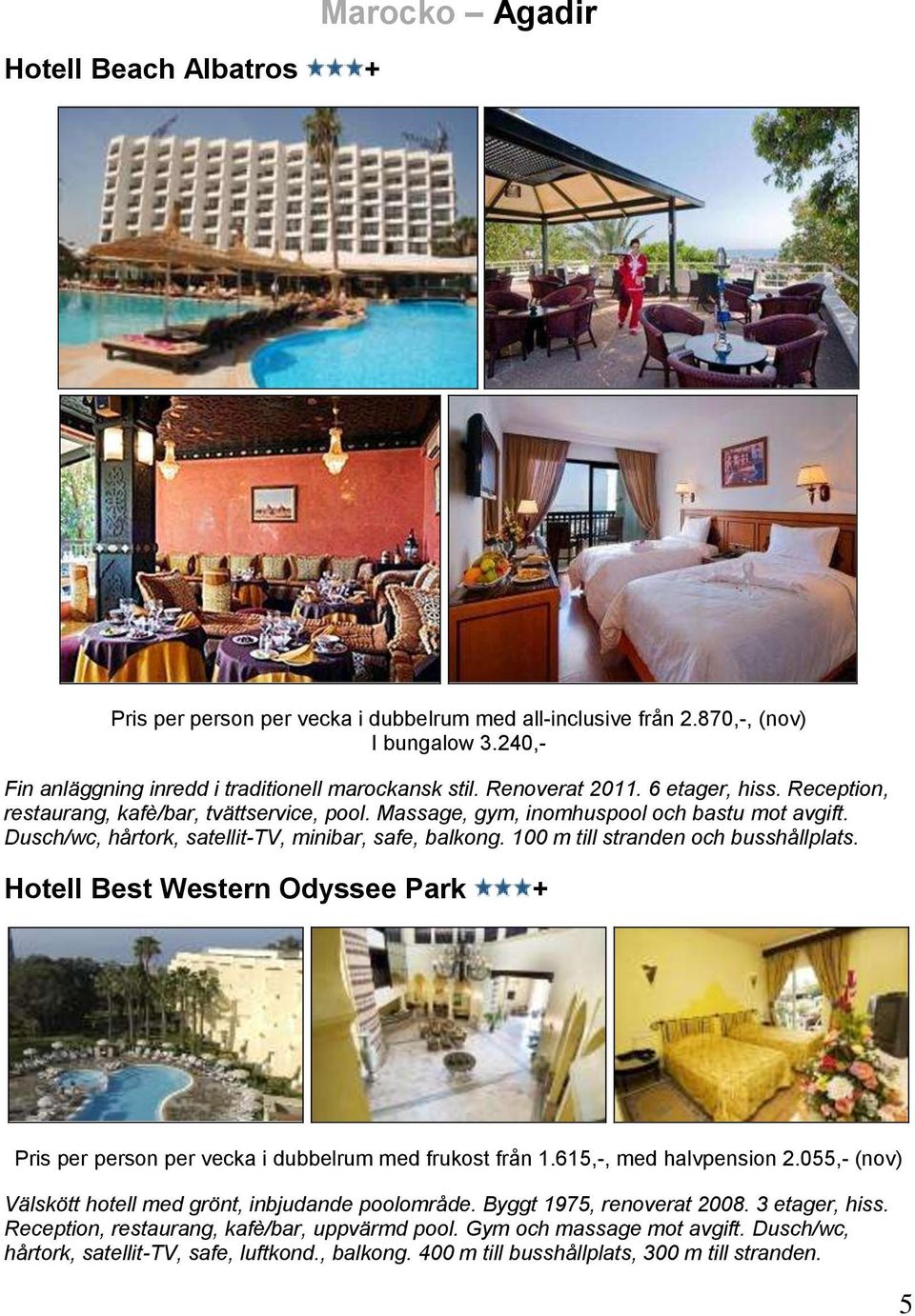 100 m till stranden och busshållplats. Hotell Best Western Odyssee Park + Pris per person per vecka i dubbelrum med frukost från 1.615,-, med halvpension 2.