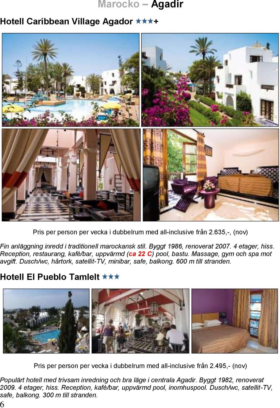 Dusch/wc, hårtork, satellit-tv, minibar, safe, balkong. 600 m till stranden. Hotell El Pueblo Tamlelt 6 Pris per person per vecka i dubbelrum med all-inclusive från 2.