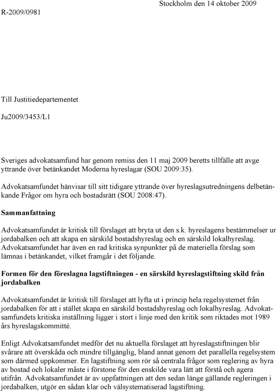 Sammanfattning Advokatsamfundet är kritisk till förslaget att bryta ut den s.k. hyreslagens bestämmelser ur jordabalken och att skapa en särskild bostadshyreslag och en särskild lokalhyreslag.