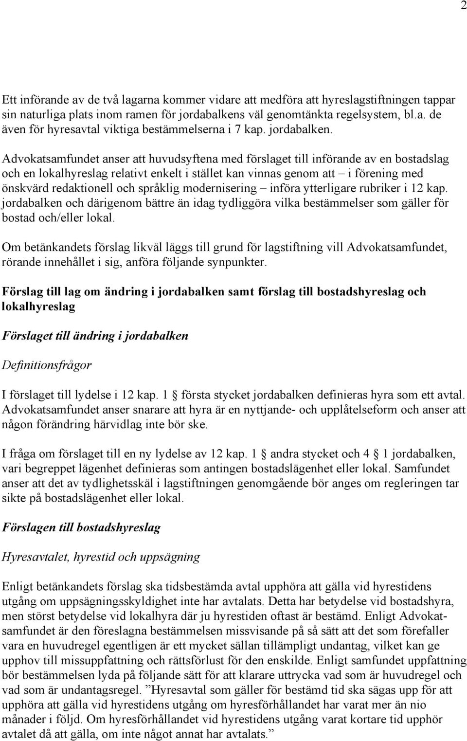 Advokatsamfundet anser att huvudsyftena med förslaget till införande av en bostadslag och en lokalhyreslag relativt enkelt i stället kan vinnas genom att i förening med önskvärd redaktionell och