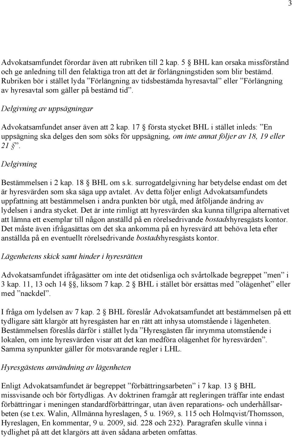 17 första stycket BHL i stället inleds: En uppsägning ska delges den som söks för uppsägning, om inte annat följer av 18, 19 eller 21. Delgivning Bestämmelsen i 2 kap. 18 BHL om s.k. surrogatdelgivning har betydelse endast om det är hyresvärden som ska säga upp avtalet.