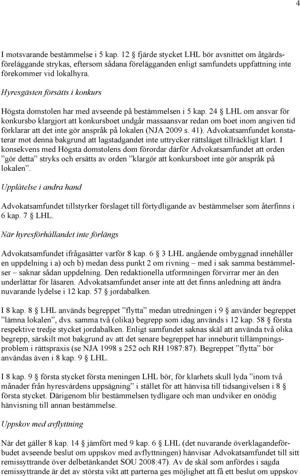 24 LHL om ansvar för konkursbo klargjort att konkursboet undgår massaansvar redan om boet inom angiven tid förklarar att det inte gör anspråk på lokalen (NJA 2009 s. 41).