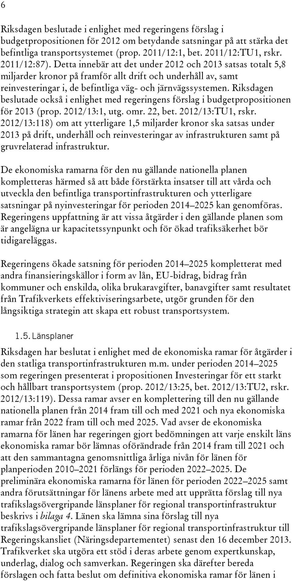 Riksdagen beslutade också i enlighet med regeringens förslag i budgetpropositionen för 2013 (prop. 2012/13:1, utg. omr. 22, bet. 2012/13:TU1, rskr.