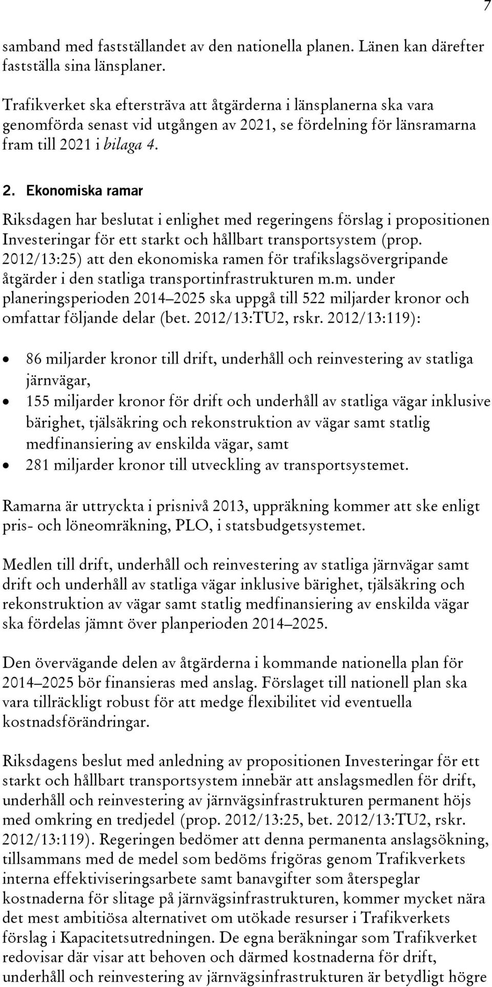 Ekonomiska ramar Riksdagen har beslutat i enlighet med regeringens förslag i propositionen Investeringar för ett starkt och hållbart transportsystem (prop.