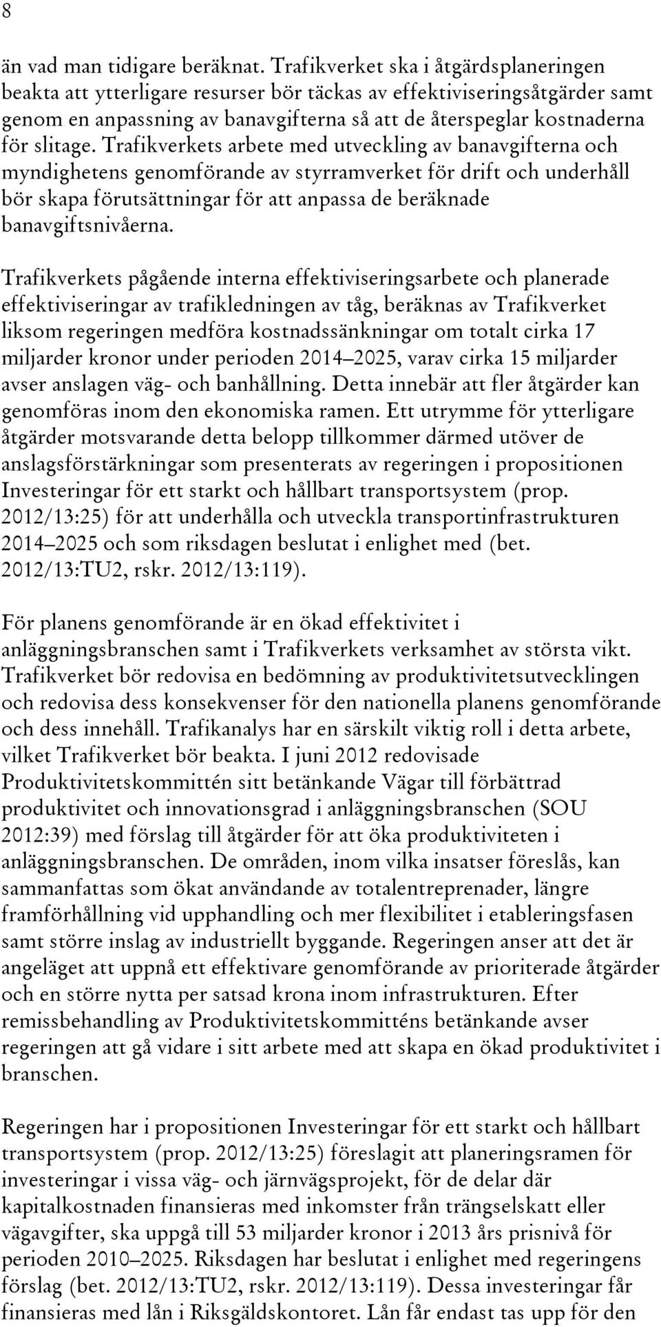 Trafikverkets arbete med utveckling av banavgifterna och myndighetens genomförande av styrramverket för drift och underhåll bör skapa förutsättningar för att anpassa de beräknade banavgiftsnivåerna.