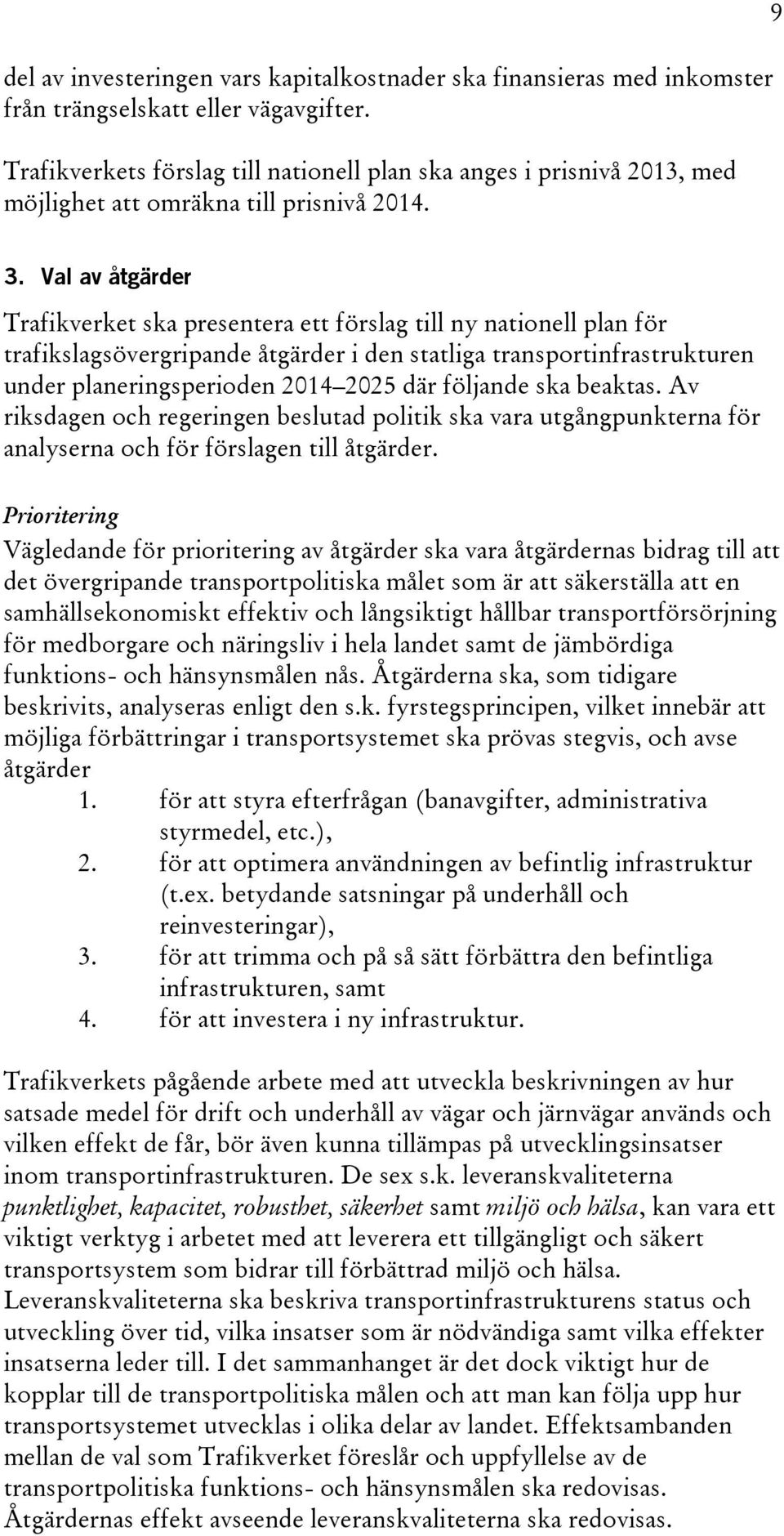 Val av åtgärder Trafikverket ska presentera ett förslag till ny nationell plan för trafikslagsövergripande åtgärder i den statliga transportinfrastrukturen under planeringsperioden 2014 2025 där