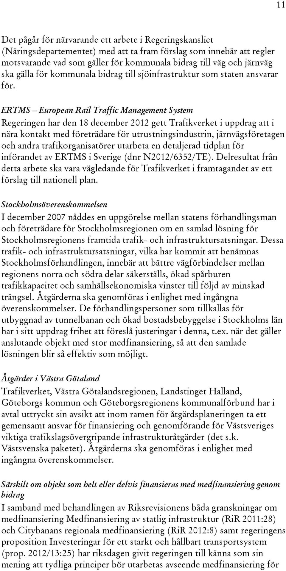 ERTMS European Rail Traffic Management System Regeringen har den 18 december 2012 gett Trafikverket i uppdrag att i nära kontakt med företrädare för utrustningsindustrin, järnvägsföretagen och andra