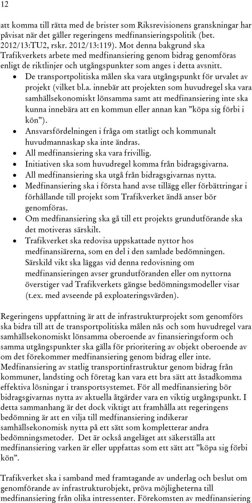 De transportpolitiska målen ska vara utgångspunkt för urvalet av projekt (vilket bl.a. innebär att projekten som huvudregel ska vara samhällsekonomiskt lönsamma samt att medfinansiering inte ska kunna innebära att en kommun eller annan kan köpa sig förbi i kön ).