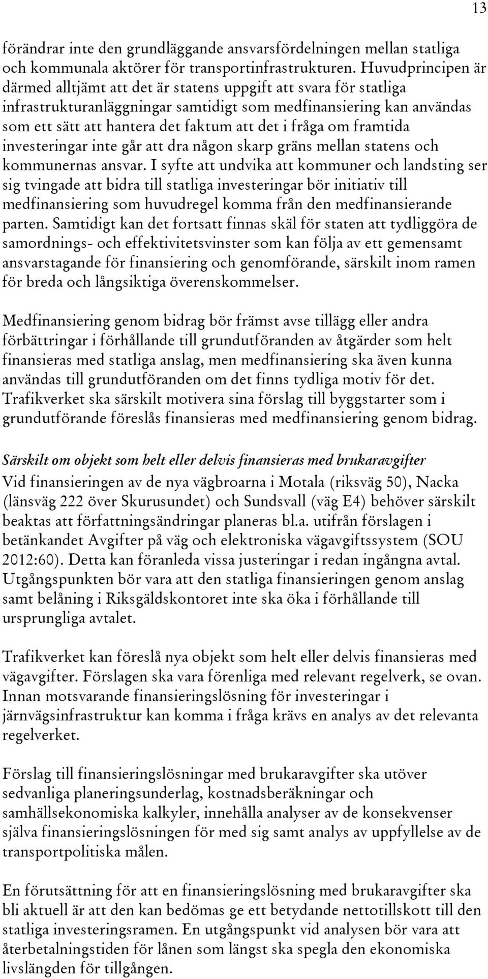 fråga om framtida investeringar inte går att dra någon skarp gräns mellan statens och kommunernas ansvar.