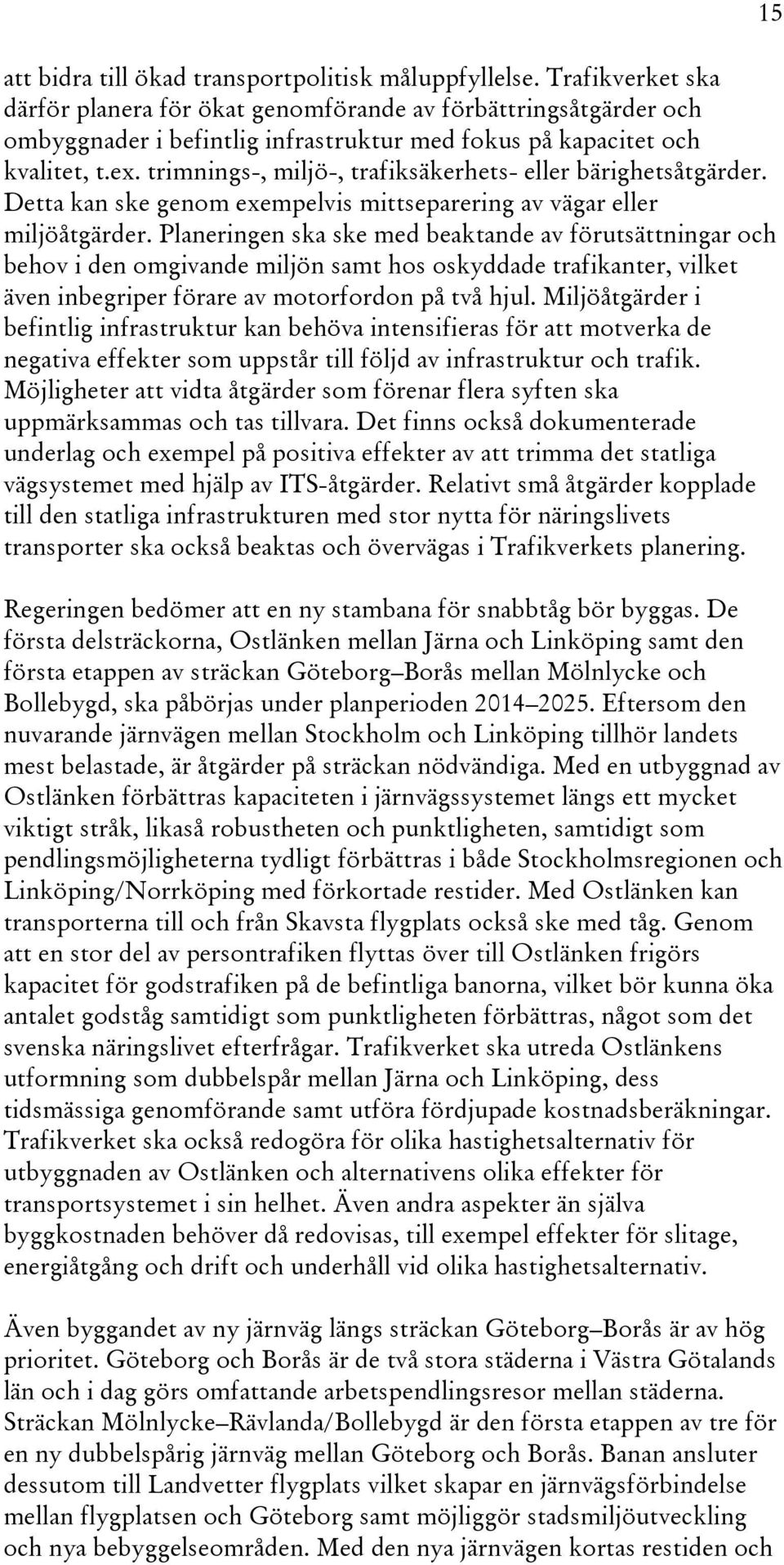 trimnings-, miljö-, trafiksäkerhets- eller bärighetsåtgärder. Detta kan ske genom exempelvis mittseparering av vägar eller miljöåtgärder.