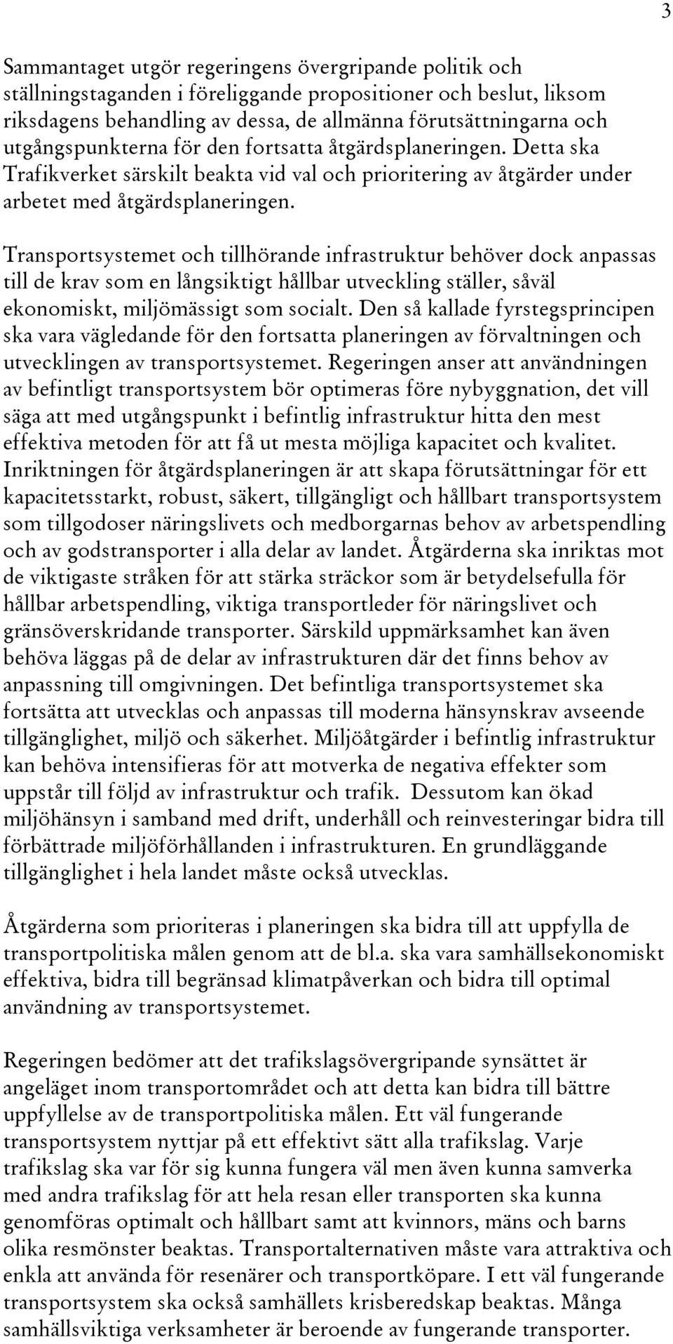 Transportsystemet och tillhörande infrastruktur behöver dock anpassas till de krav som en långsiktigt hållbar utveckling ställer, såväl ekonomiskt, miljömässigt som socialt.