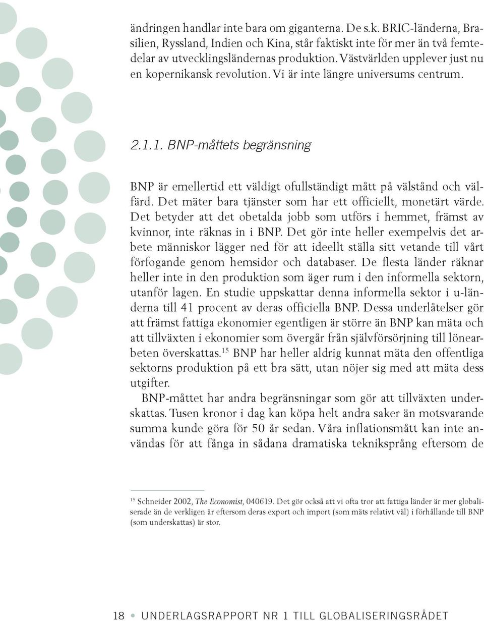 Det mäter bara tjänster som har ett officiellt, monetärt värde. Det betyder att det obetalda jobb som utförs i hemmet, främst av kvinnor, inte räknas in i BNP.