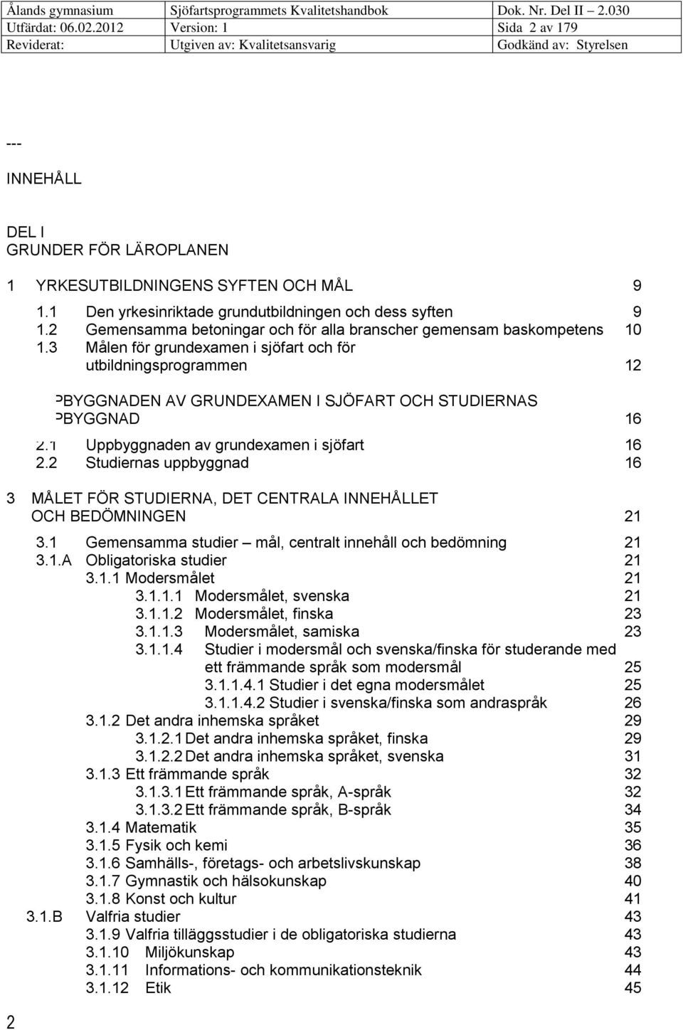 3 Målen för grundexamen i sjöfart och för utbildningsprogrammen 12 2 UPPBYGGNADEN AV GRUNDEXAMEN I SJÖFART OCH STUDIERNAS UPPBYGGNAD 16 2.1 Uppbyggnaden av grundexamen i sjöfart 16 2.