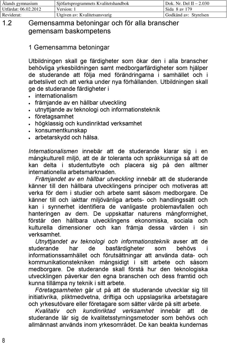 medborgarfärdigheter som hjälper de studerande att följa med förändringarna i samhället och i arbetslivet och att verka under nya förhållanden.