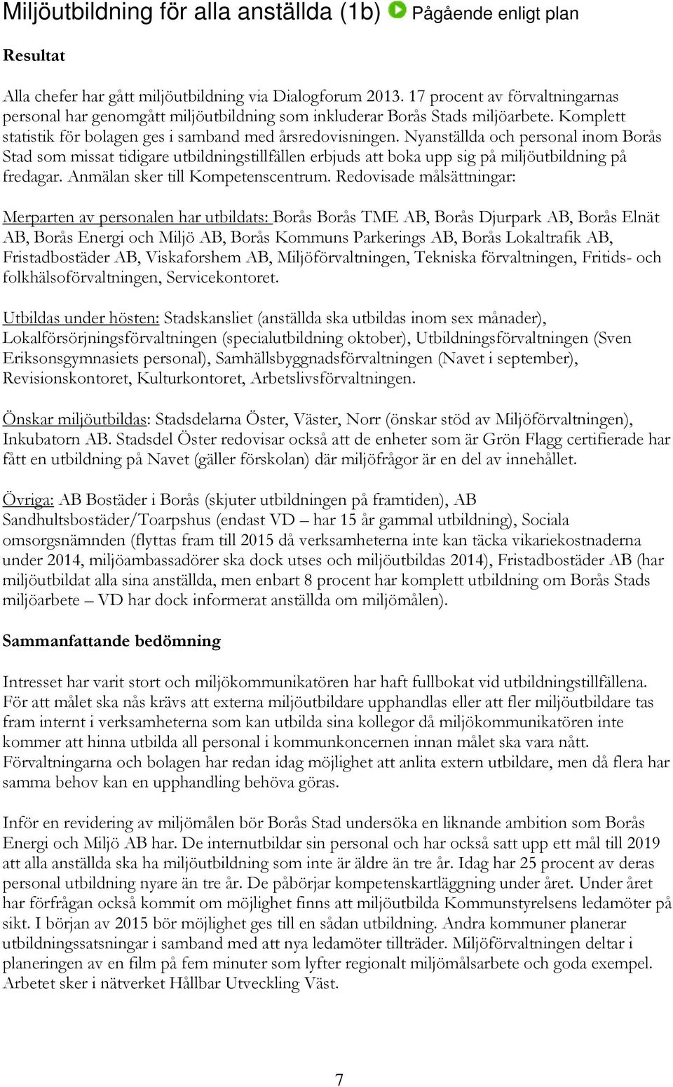 Nyanställda och personal inom Borås Stad som missat tidigare utbildningstillfällen erbjuds att boka upp sig på miljöutbildning på fredagar. Anmälan sker till Kompetenscentrum.