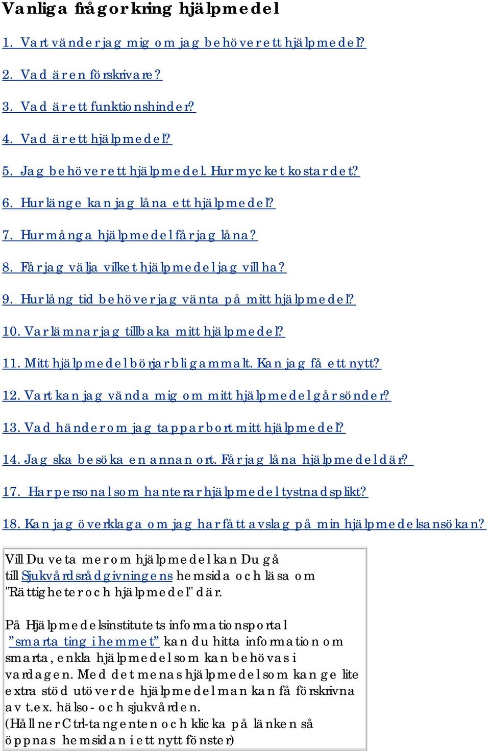 Hur lång tid behöver jag vänta på mitt hjälpmedel? 10. Var lämnar jag tillbaka mitt hjälpmedel? 11. Mitt hjälpmedel börjar bli gammalt. Kan jag få ett nytt? 12.