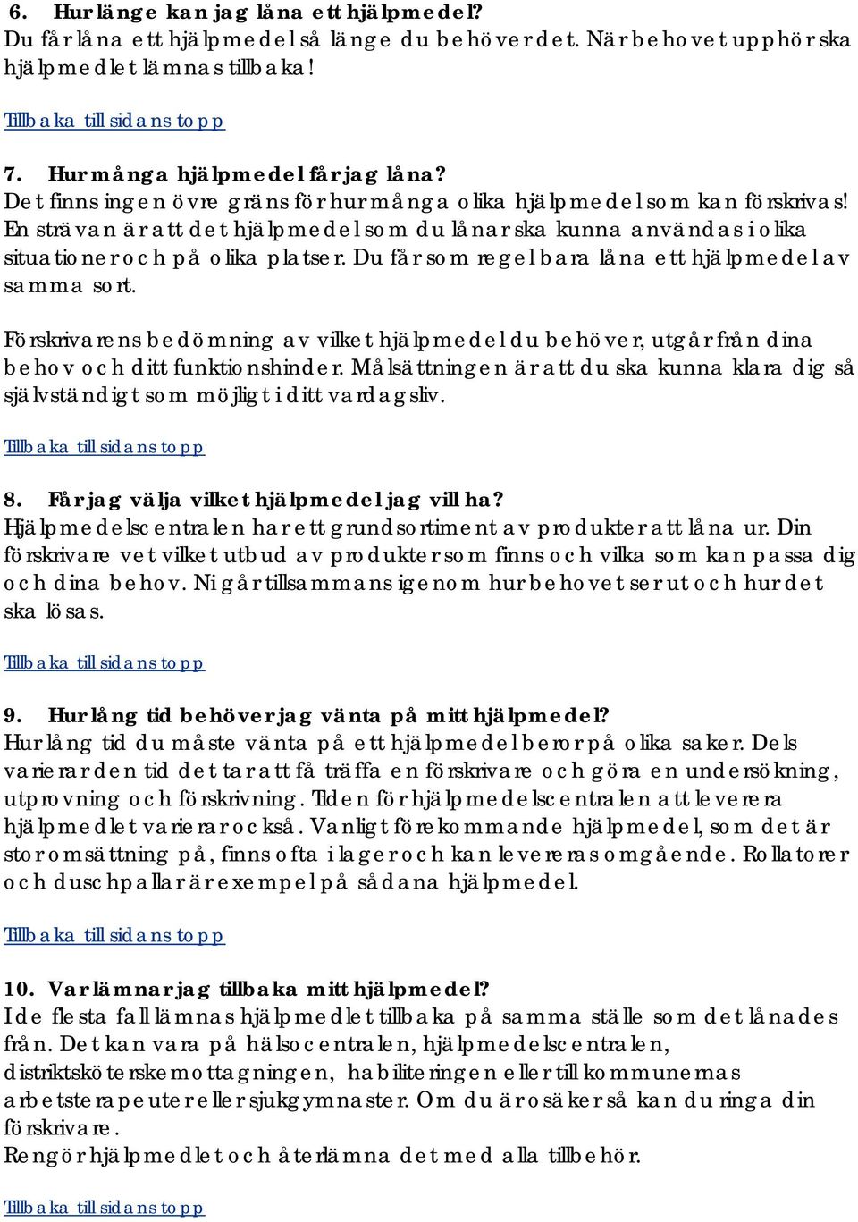 Du får som regel bara låna ett hjälpmedel av samma sort. Förskrivarens bedömning av vilket hjälpmedel du behöver, utgår från dina behov och ditt funktionshinder.