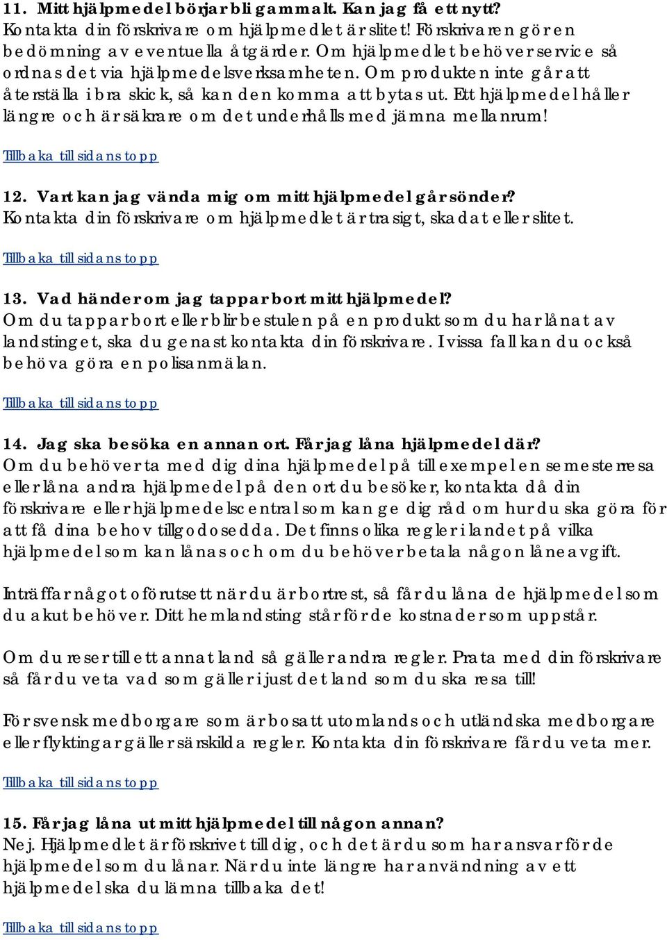 Ett hjälpmedel håller längre och är säkrare om det underhålls med jämna mellanrum! 12. Vart kan jag vända mig om mitt hjälpmedel går sönder?