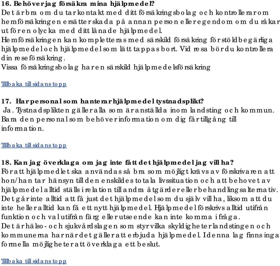 Hemförsäkringen kan kompletteras med särskild försäkring för stöldbegärliga hjälpmedel och hjälpmedel som lätt tappas bort. Vid resa bör du kontrollera din reseförsäkring.